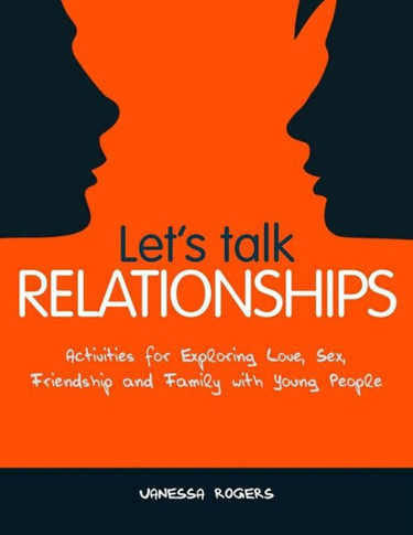 Let's Talk Relationships: Activities for Exploring Love, Sex, Friendship and Family with Young People