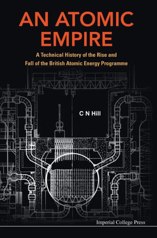 Atomic Empire, An: A Technical History of the Rise and Fall of the British Atomic Energy Programme