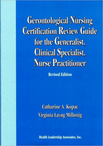 Gerontological Nursing Certification Review Guide for the Generalist, Clinical Specialist, Nurse Practitioner