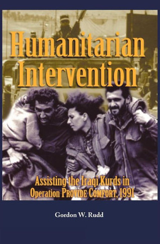 Humanitarian Intervention Assisting the Iraqi Kurds in Operation PROVIDE COMFORT, 1991