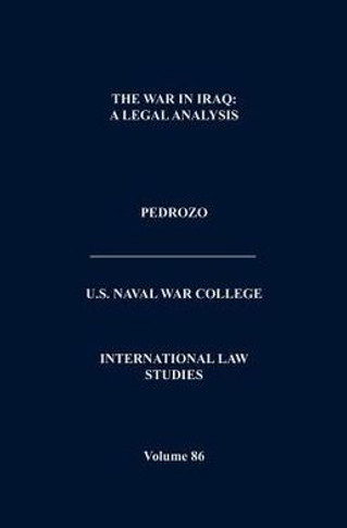 The War In Iraq: A Legal Analysis (International Law Studies, Volume 86)