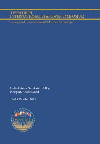 Twentieth International Seapower Symposium ""Security and Prosperity through Maritime Partnerships"". Report of the Proceedings, 18-21 October 2011