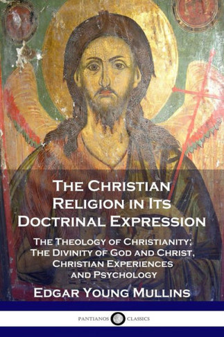 The Christian Religion in Its Doctrinal Expression: The Theology of Christianity; The Divinity of God and Christ, Christian Experiences and Psychology