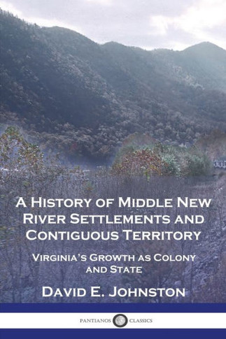 A History of Middle New River Settlements and Contiguous Territory: Virginia's Growth as Colony and State