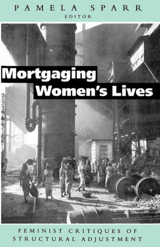 Mortgaging Women's Lives: Feminist Critiques of Structural Adjustment