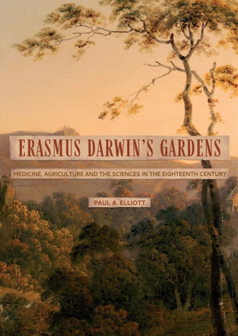 Erasmus Darwin's Gardens: Medicine, Agriculture and the Sciences in the Eighteenth Century