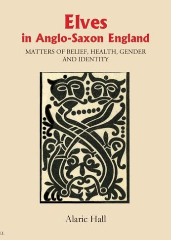 Elves in Anglo-Saxon England: Matters of Belief, Health, Gender and Identity