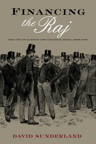 Financing the Raj: The City of London and Colonial India, 1858-1940