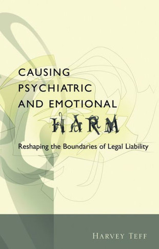 Causing Psychiatric and Emotional Harm: Reshaping the Boundaries of Legal Liability
