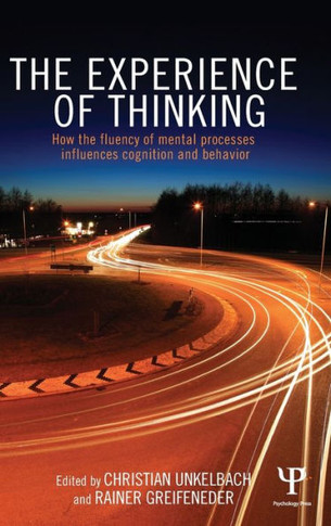 The Experience of Thinking: How the Fluency of Mental Processes Influences Cognition and Behaviour