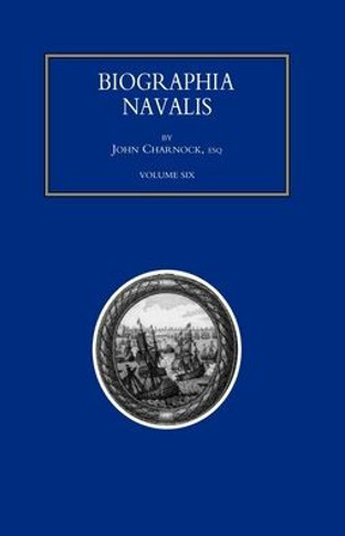 BIOGRAPHIA NAVALIS; or Impartial Memoirs of the Lives and Characters of Officers of the Navy of Great Britain. From the Year 1660 to 1797 Volume 6