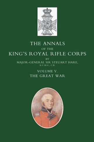 Annals of the King's Royal Rifle Corps: VOL 5 ""The Great War""