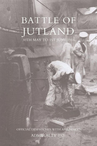 Battle of Jutland 30th May to 1st June1916 - Official Despatches with Appendices