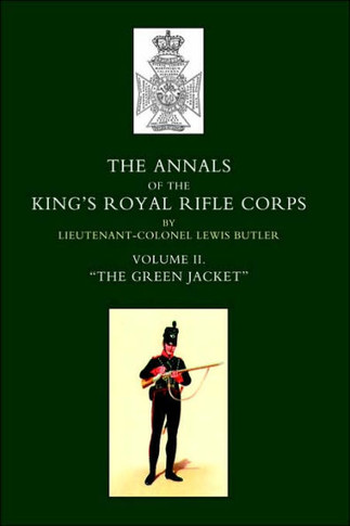 Annals of the King's Royal Rifle Corps: VOL 2 "" The Green Jacket"" 1803-1830