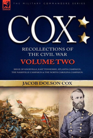 Cox: Personal Recollections of the Civil War-Siege of Knoxville, East Tennessee, Atlanta Campaign, the Nashville Campaign &