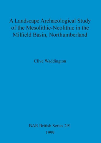 A Landscape Archaeological Study of the Mesolithic-Neolithic in the Milfield Basin, Northumberland