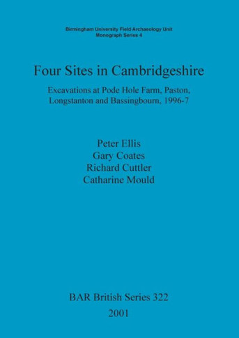 Four Sites in Cambridgeshire: Excavations at Pode Hole Farm, Paston, Longstanton and Bassingbourn, 1996-7