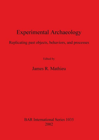 Experimental Archaeology: Replicating past objects, behaviors, and processes