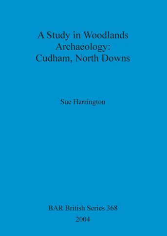 A Study in Woodlands Archaeology: Cudham, North Downs