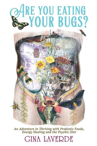 Are You Eating Your Bugs?: An Adventure in Thriving with Probiotic Foods, Energy Healing and the Psychic Diet
