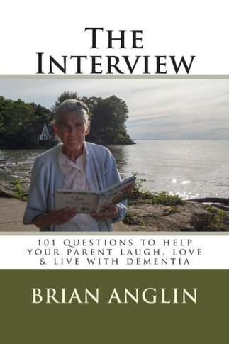 The Interview: 101 questions to help your parent laugh, love & live with dementia