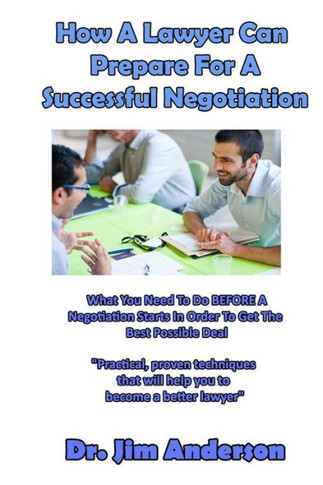 How A Lawyer Can Prepare For A Successful Negotiation: What You Need To Do BEFORE A Negotiation Starts In Order To Get The Best Possible Outcome