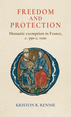 Freedom and Protection: Monastic Exemption in France, C. 590-C. 1100