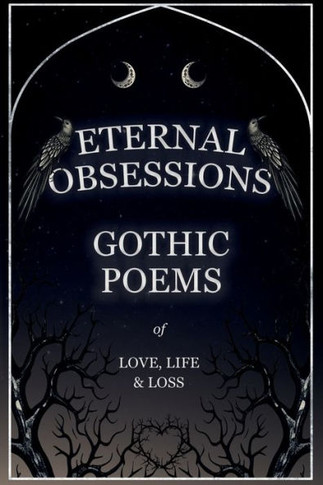 Eternal Obsessions - Gothic Poems of Love, Life, and Loss