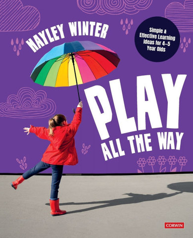 Play All the Way: Simple and Effective Learning Ideas for 4 - 5 Year Olds