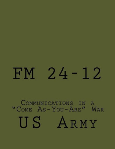 FM 24-12: Communications in a ""Come As-You-Are"" War