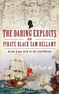 Daring Exploits of Pirate Black Sam Bellamy: From Cape Cod to the Caribbean
