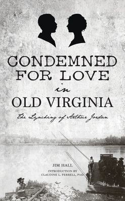 Condemned for Love in Old Virginia: The Lynching of Arthur Jordan