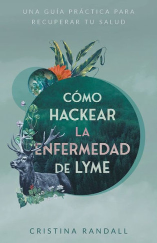 C?mo hackear la enfermedad de Lyme: Una gu?a pr?ctica para recuperar tu salud