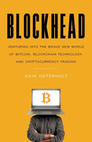 Blockhead: Venturing into the Brave New World of Bitcoin, Blockchain Technology, and Cryptocurrency Trading