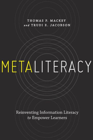 Metaliteracy: Reinventing Information Literacy to Empower Learners