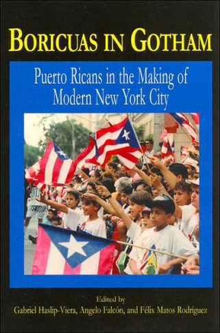 Boricuas in Gotham: Puerto Ricans in the Making of Modern New York City