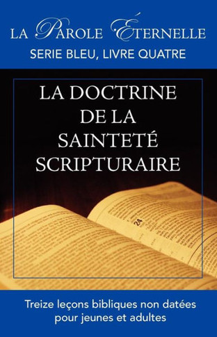 La vie et la doctrine de la saintet? scripturaire: La parole ?ternelle: serie bleu, livre quatre