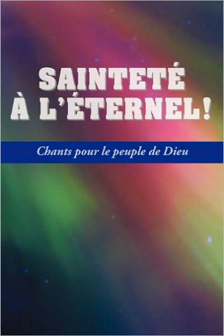 SAINTETE A L'ETERNEL (French: Holiness Unto the Lord, Hymnal)