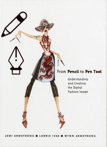 From Pencil to Pen Tool: Understanding and Creating the Digital Fashion Image [With CDROM]