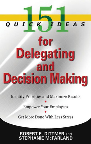 151 Quick Ideas for Delegating and Decision-Making