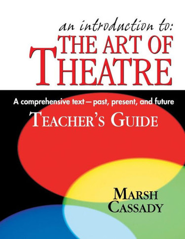 An Introduction to the Art of Theatre--Teacher's Guide: A Comprehensive Text -- Past, Present, and Future