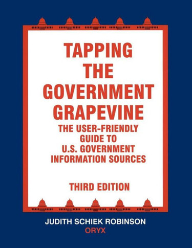 Tapping the Government Grapevine: The User-Friendly Guide to U.S. Government Information Sources