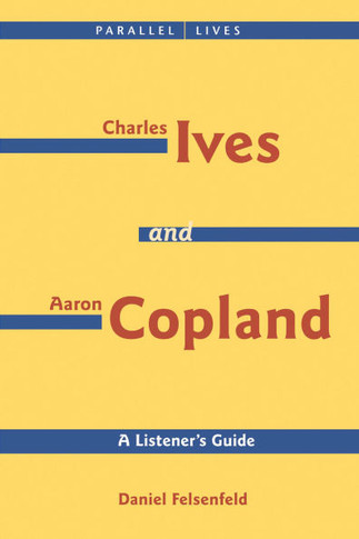 Charles Ives and Aaron Copland - A Listener's Guide: Parallel Lives Series No. 1: Their Lives and Their Music [With CD]