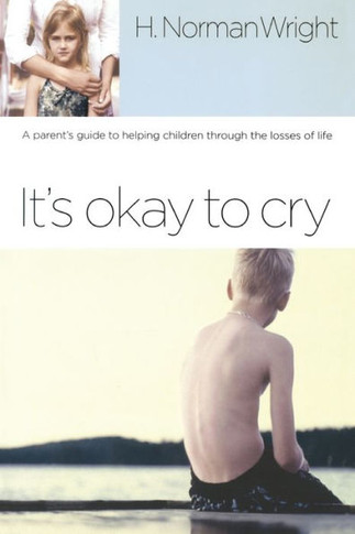 It's Okay to Cry: A Parent's Guide to Helping Children Through the Losses of Life