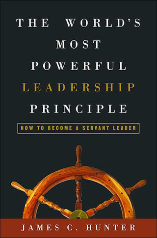The World's Most Powerful Leadership Principle: How to Become a Servant Leader