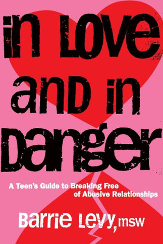 In Love and in Danger: A Teen's Guide to Breaking Free of Abusive Relationships
