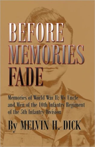 Before Memories Fade: Memories of World War II; My Uncle and Men of the 10th Infantry Regiment of the 5th Infantry Division