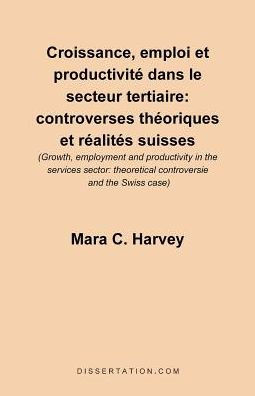 Croissance, Emploi Et Productivite Dans le Secteur Tertiaire: Controverses Theoriques Et Realites Suisses = Growth, Employment and Productivity in the