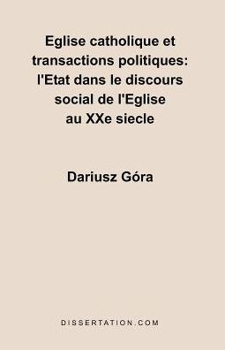 Eglise catholique et transactions politiques: l'Etat dans le discours social de l'Eglise au XXe siecle