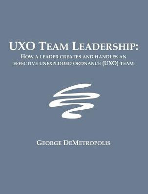 UXO Team Leadership: How a leader creates and handles an effective unexploded ordnance (UXO) team